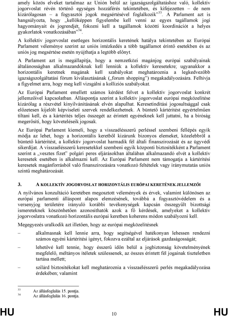 A Parlament azt is hangsúlyozta, hogy kellőképpen figyelembe kell venni az egyes tagállamok jogi hagyományait és jogrendjét, fokozni kell a tagállamok közötti koordinációt a helyes gyakorlatok