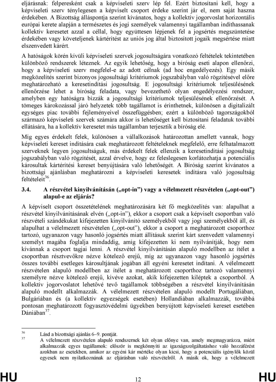 azzal a céllal, hogy együttesen lépjenek fel a jogsértés megszüntetése érdekében vagy követeljenek kártérítést az uniós jog által biztosított jogaik megsértése miatt elszenvedett kárért.