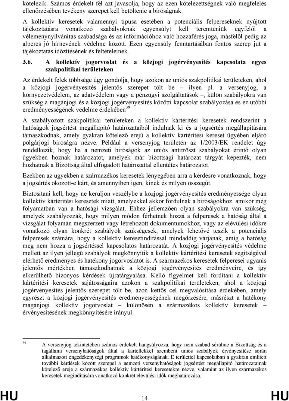 információhoz való hozzáférés joga, másfelől pedig az alperes jó hírnevének védelme között. Ezen egyensúly fenntartásában fontos szerep jut a tájékoztatás időzítésének és feltételeinek. 3.6.