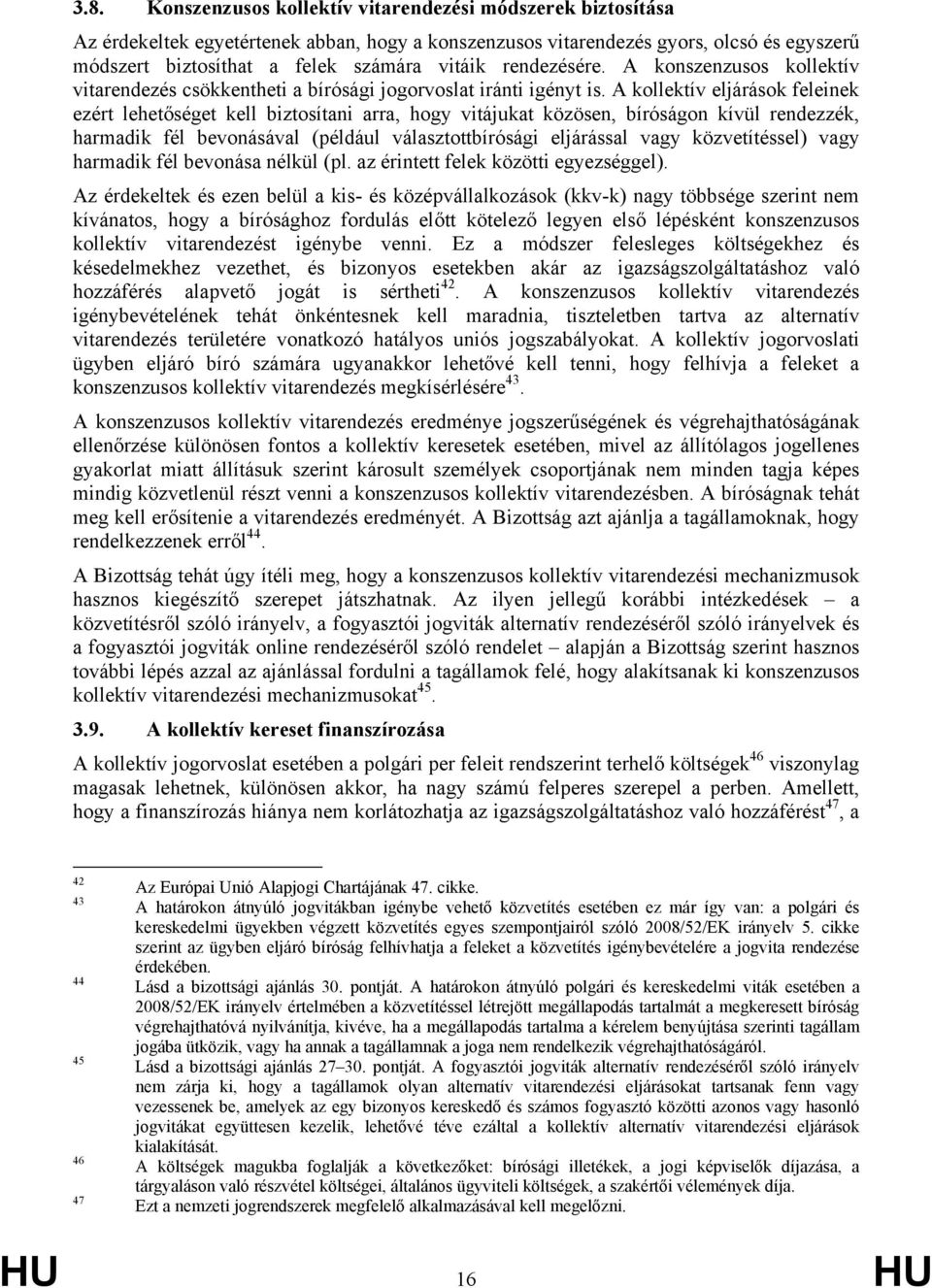 A kollektív eljárások feleinek ezért lehetőséget kell biztosítani arra, hogy vitájukat közösen, bíróságon kívül rendezzék, harmadik fél bevonásával (például választottbírósági eljárással vagy