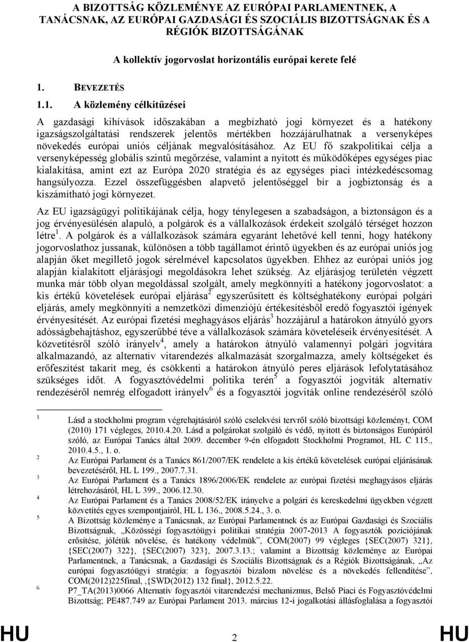 1. A közlemény célkitűzései A gazdasági kihívások időszakában a megbízható jogi környezet és a hatékony igazságszolgáltatási rendszerek jelentős mértékben hozzájárulhatnak a versenyképes növekedés