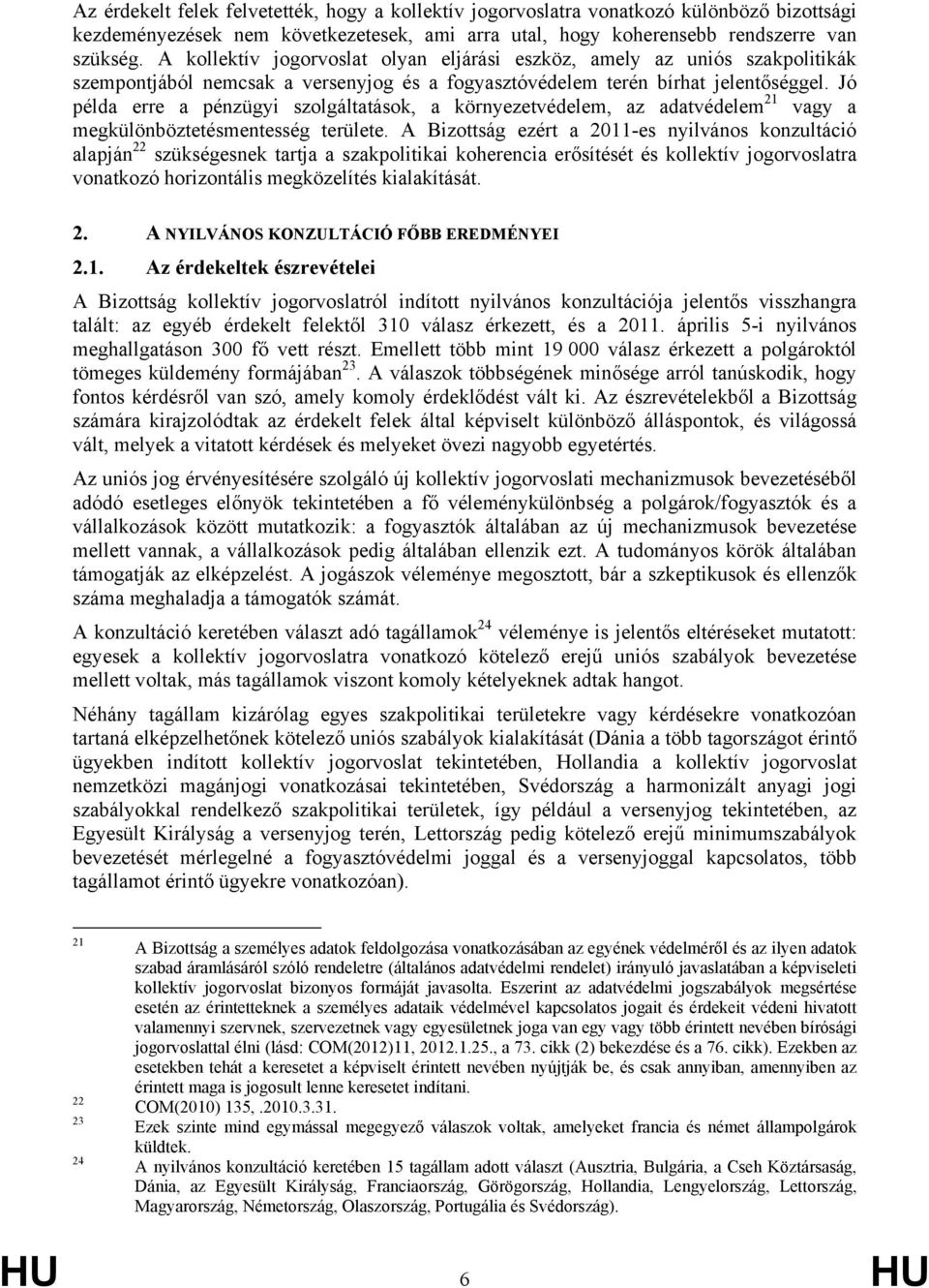 Jó példa erre a pénzügyi szolgáltatások, a környezetvédelem, az adatvédelem 21 vagy a megkülönböztetésmentesség területe.