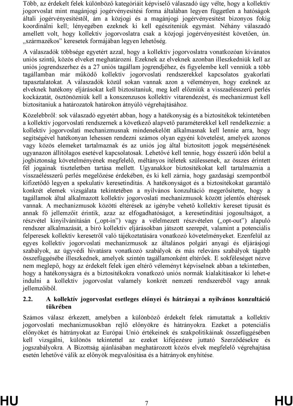 Néhány válaszadó amellett volt, hogy kollektív jogorvoslatra csak a közjogi jogérvényesítést követően, ún. származékos keresetek formájában legyen lehetőség.