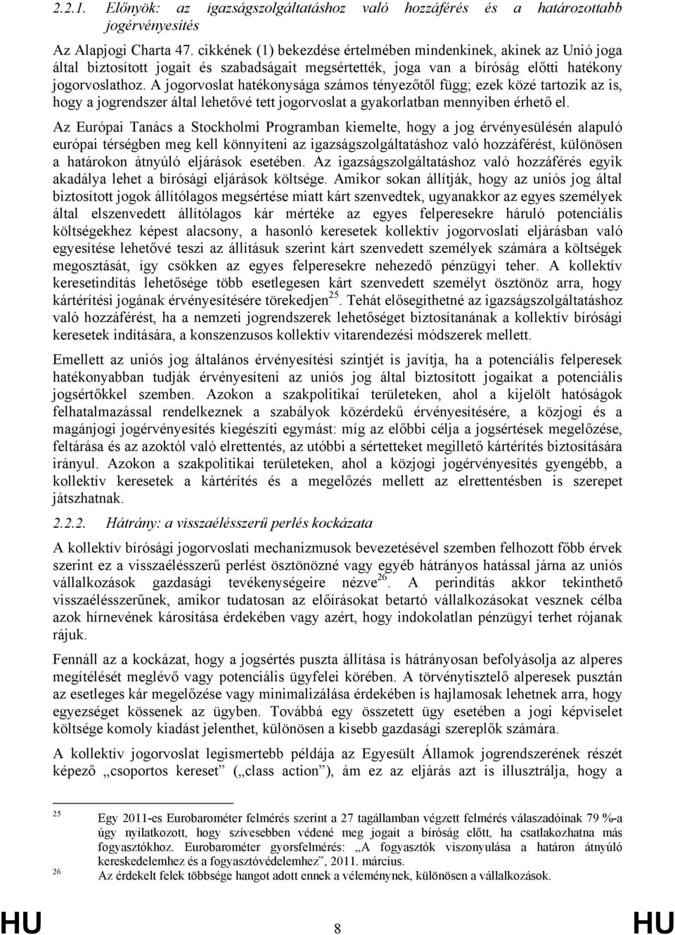 A jogorvoslat hatékonysága számos tényezőtől függ; ezek közé tartozik az is, hogy a jogrendszer által lehetővé tett jogorvoslat a gyakorlatban mennyiben érhető el.