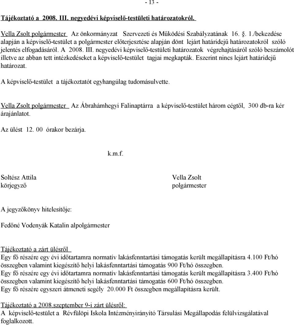 Eszerint nincs lejárt határidejű határozat. A képviselő-testület a tájékoztatót egyhangúlag tudomásulvette.