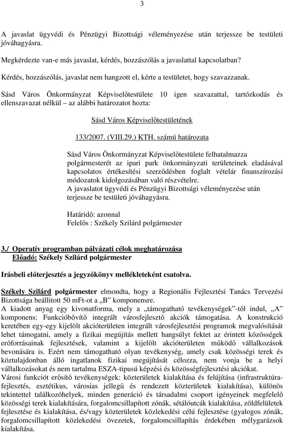 Sásd Város Önkormányzat Képviselıtestülete 10 igen szavazattal, tartózkodás és ellenszavazat nélkül az alábbi határozatot hozta: Sásd Város Képviselıtestületének 133/2007. (VIII.29.) KTH.