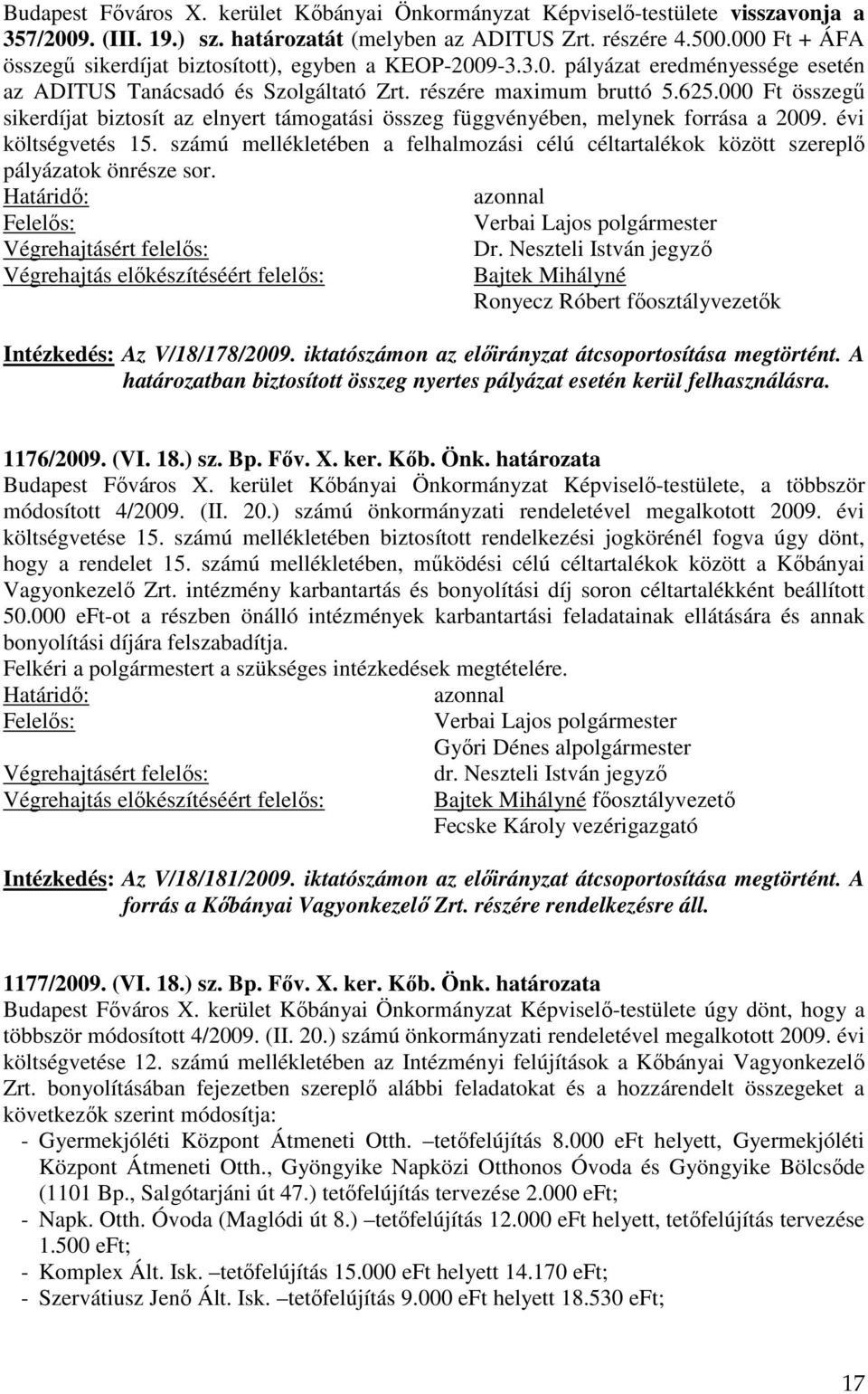 000 Ft összegű sikerdíjat biztosít az elnyert támogatási összeg függvényében, melynek forrása a 2009. évi költségvetés 15.