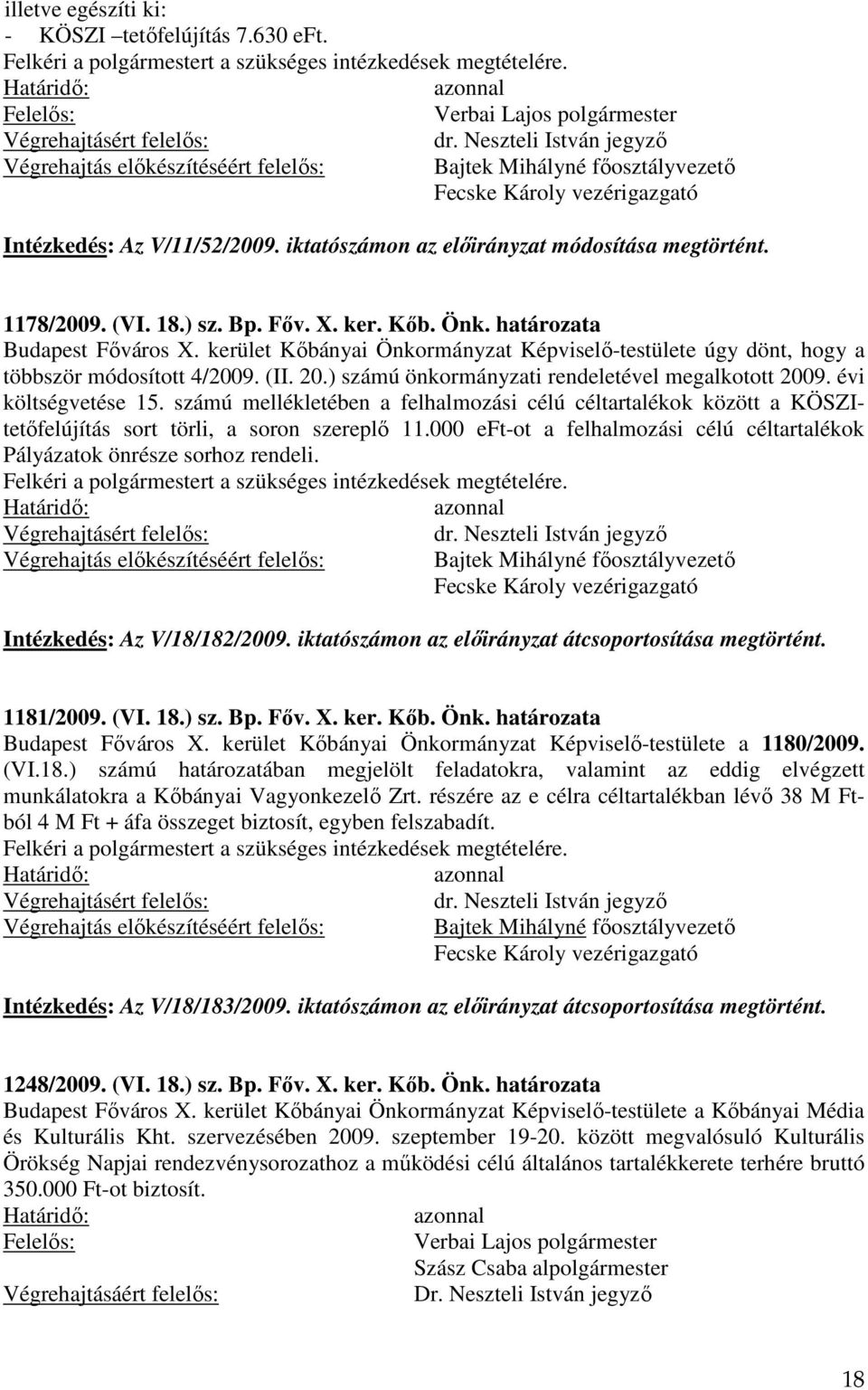 kerület Kőbányai Önkormányzat Képviselő-testülete úgy dönt, hogy a többször módosított 4/2009. (II. 20.) számú önkormányzati rendeletével megalkotott 2009. évi költségvetése 15.