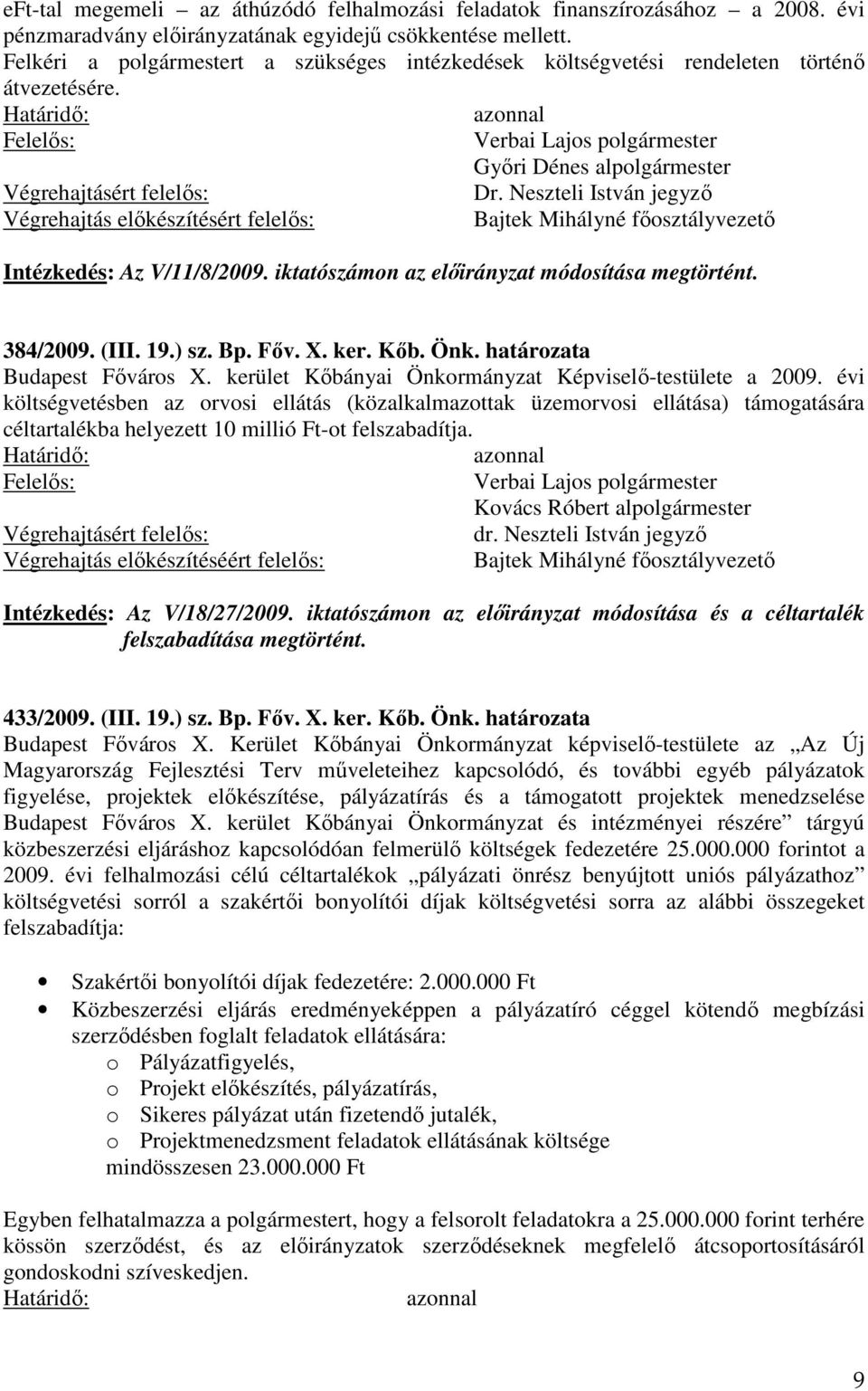 iktatószámon az előirányzat módosítása megtörtént. 384/2009. (III. 19.) sz. Bp. Főv. X. ker. Kőb. Önk. határozata Budapest Főváros X. kerület Kőbányai Önkormányzat Képviselő-testülete a 2009.