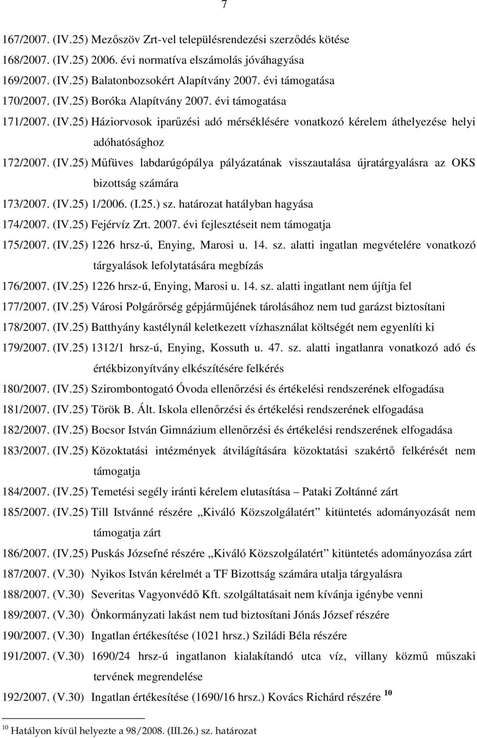 (IV.25) 1/2006. (I.25.) sz. határozat hatályban hagyása 174/2007. (IV.25) Fejérvíz Zrt. 2007. évi fejlesztéseit nem támogatja 175/2007. (IV.25) 1226 hrsz-ú, Enying, Marosi u. 14. sz. alatti ingatlan megvételére vonatkozó tárgyalások lefolytatására megbízás 176/2007.