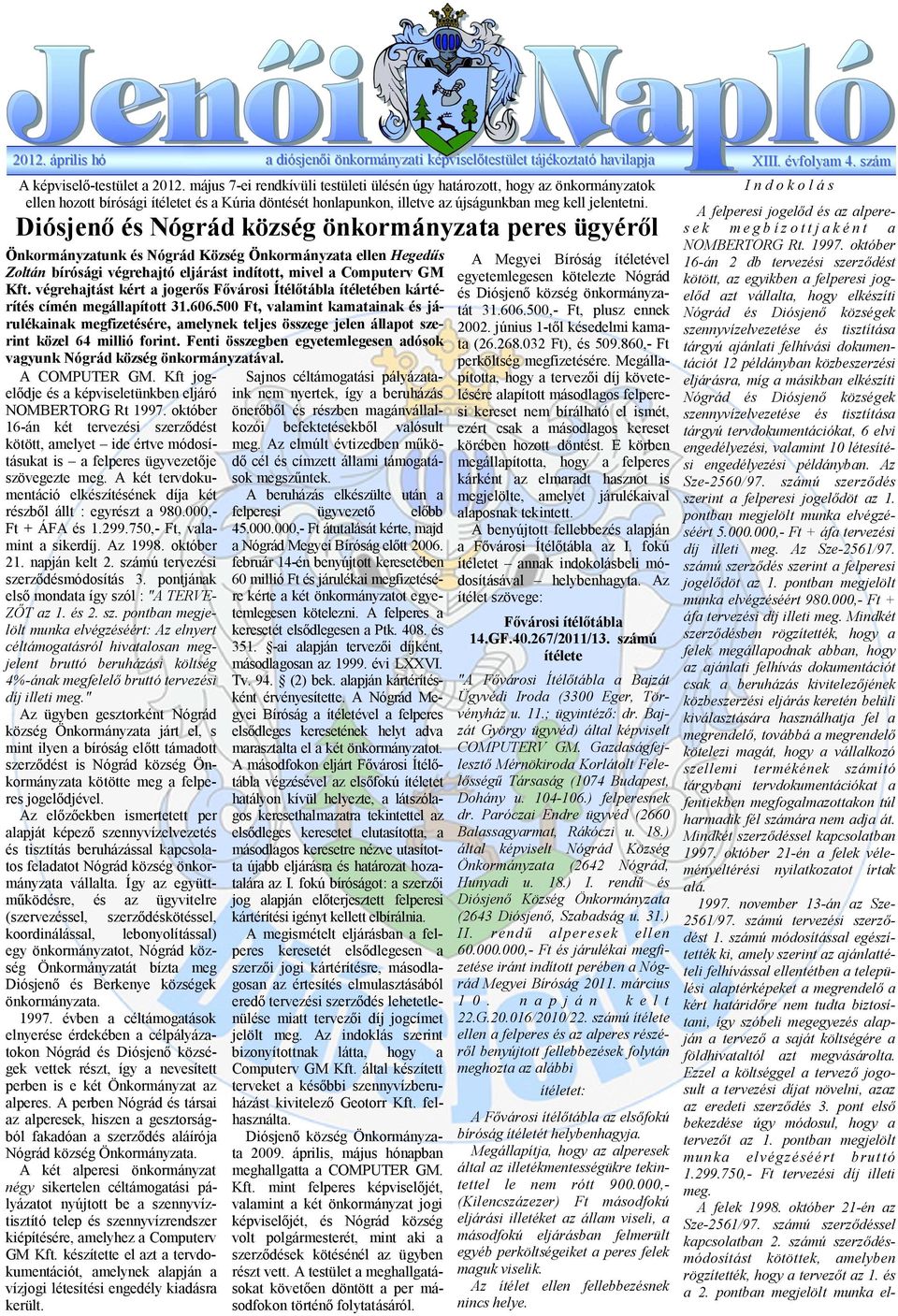 Diósjenő és Nógrád község önkormányzata peres ügyéről Önkormányzatunk és Nógrád Község Önkormányzata ellen Hegedűs Zoltán bírósági végrehajtó eljárást indított, mivel a Computerv GM Kft.