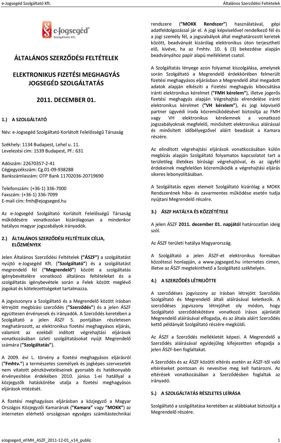 01-09-938288 Bankszámlaszám: OTP Bank 11702036-20719690 Telefonszám: (+36-1) 336-7000 Faxszám: (+36-1) 336-7099 E-mail cím: fmh@ejogseged.