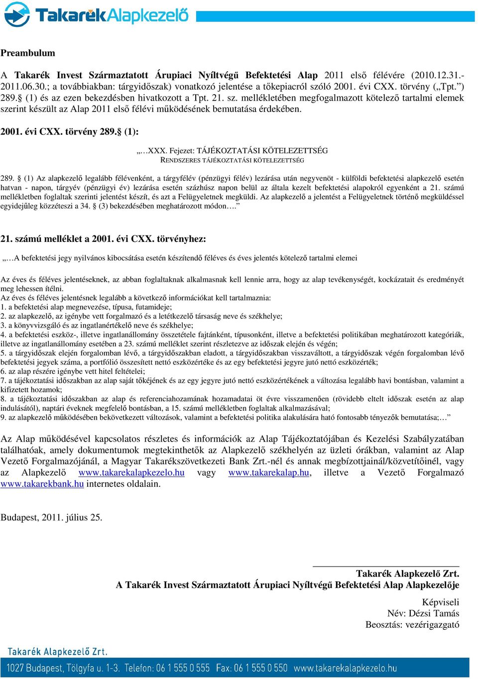 mellékletében megfogalmazott kötelező tartalmi elemek szerint készült az Alap 2011 első félévi működésének bemutatása érdekében. 2001. évi CXX. törvény 289. (1): XXX.