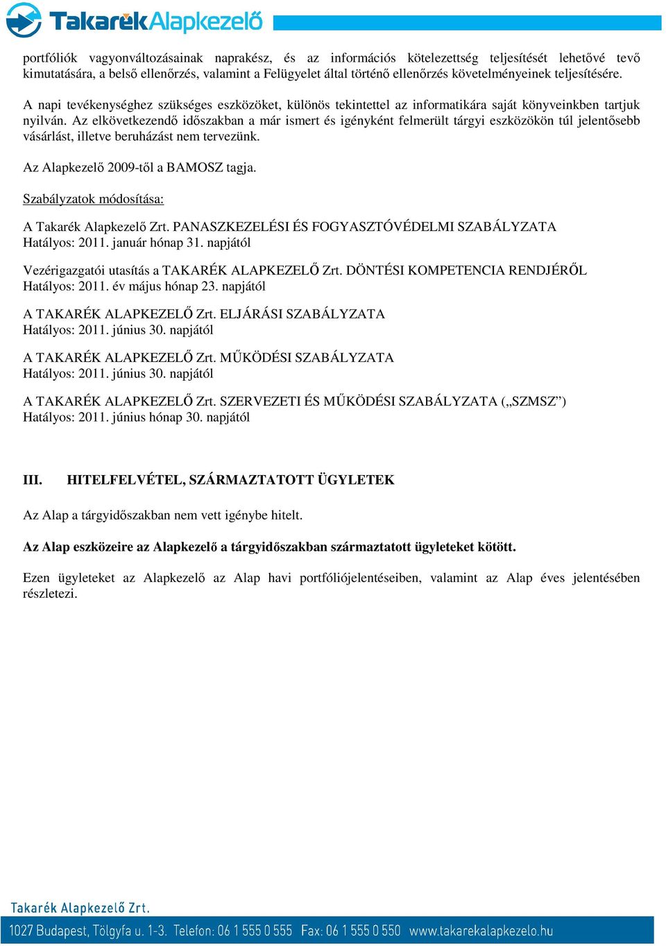 Az elkövetkezendő időszakban a már ismert és igényként felmerült tárgyi eszközökön túl jelentősebb vásárlást, illetve beruházást nem tervezünk. Az Alapkezelő 2009-től a BAMOSZ tagja.