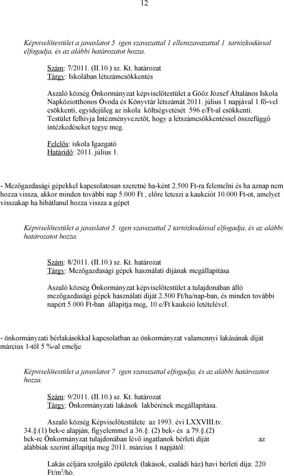 július 1 napjával 1 fő-vel csökkenti, egyidejűleg az iskola költségvetését 596 e/ft-al csökkenti. Testület felhívja Intézményvezetőt, hogy a létszámcsökkentéssel összefüggő intézkedéseket tegye meg.