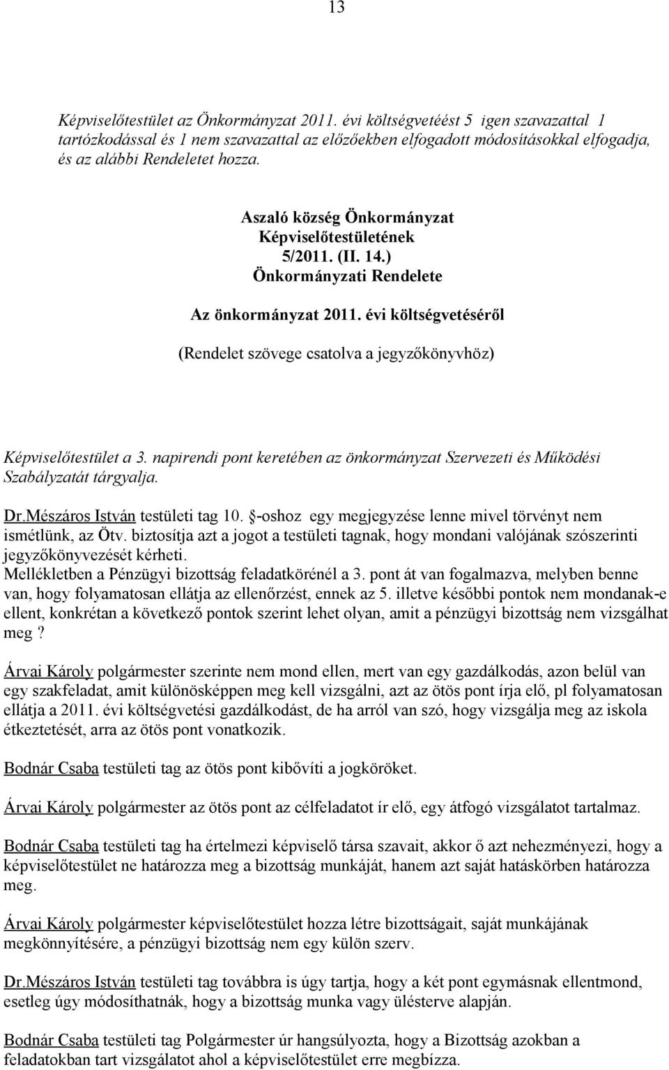 évi költségvetéséről (Rendelet szövege csatolva a jegyzőkönyvhöz) Képviselőtestület a 3. napirendi pont keretében az önkormányzat Szervezeti és Működési Szabályzatát tárgyalja. Dr.