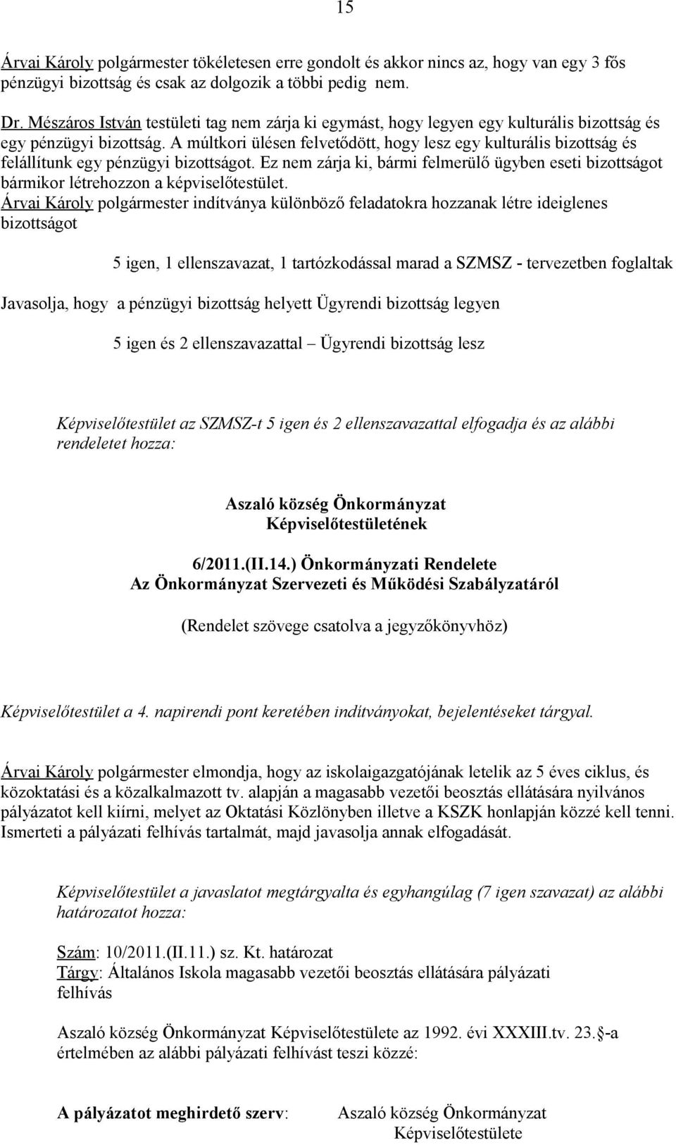 A múltkori ülésen felvetődött, hogy lesz egy kulturális bizottság és felállítunk egy pénzügyi bizottságot.