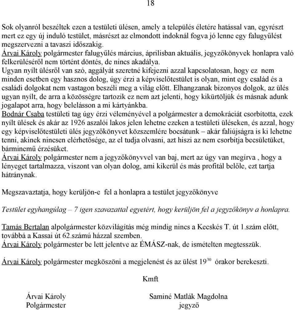 Ugyan nyílt ülésről van szó, aggályát szeretné kifejezni azzal kapcsolatosan, hogy ez nem minden esetben egy hasznos dolog, úgy érzi a képviselőtestület is olyan, mint egy család és a családi