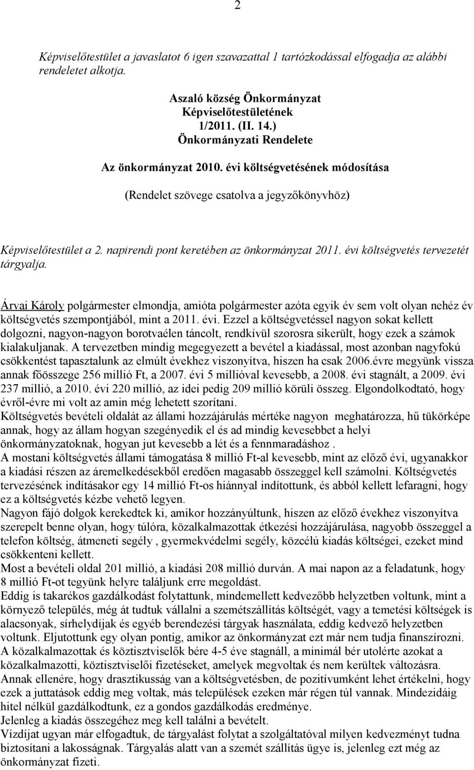 évi költségvetés tervezetét tárgyalja. Árvai Károly polgármester elmondja, amióta polgármester azóta egyik év sem volt olyan nehéz év költségvetés szempontjából, mint a 2011. évi.