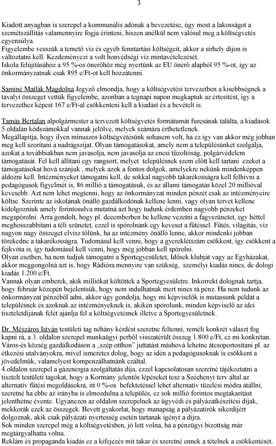 Iskola felújításához a 95 %-os önerőhöz még nyertünk az EU önerő alapból 95 %-ot, így az önkormányzatnak csak 895 e/ft-ot kell hozzátenni.