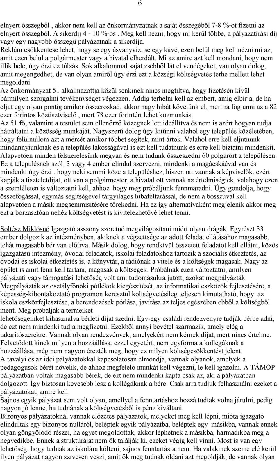 Reklám csökkentése lehet, hogy se egy ásványvíz, se egy kávé, ezen belül meg kell nézni mi az, amit ezen belül a polgármester vagy a hivatal elherdált.