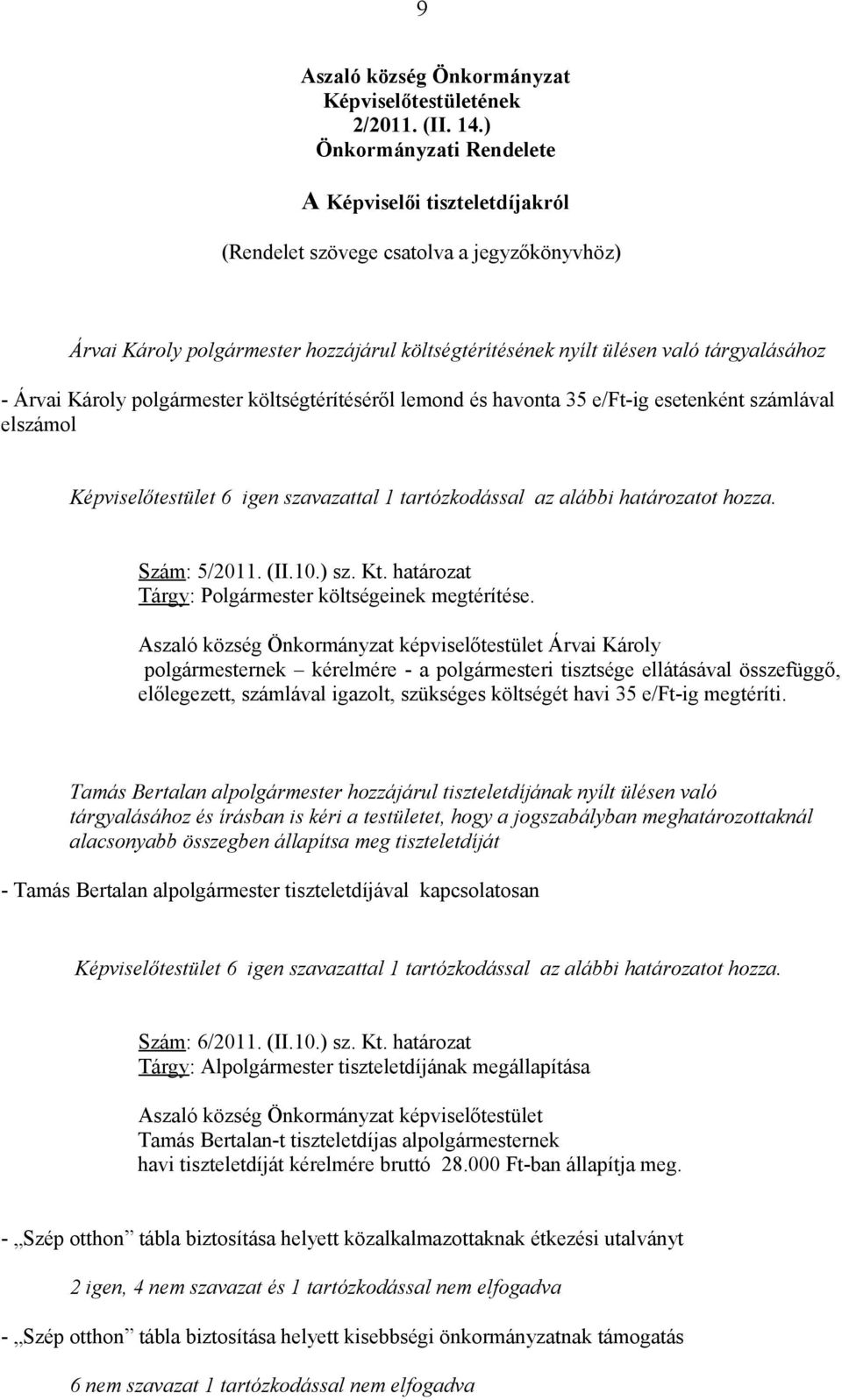 Károly polgármester költségtérítéséről lemond és havonta 35 e/ft-ig esetenként számlával elszámol Képviselőtestület 6 igen szavazattal 1 tartózkodással az alábbi határozatot hozza. Szám: 5/2011. (II.