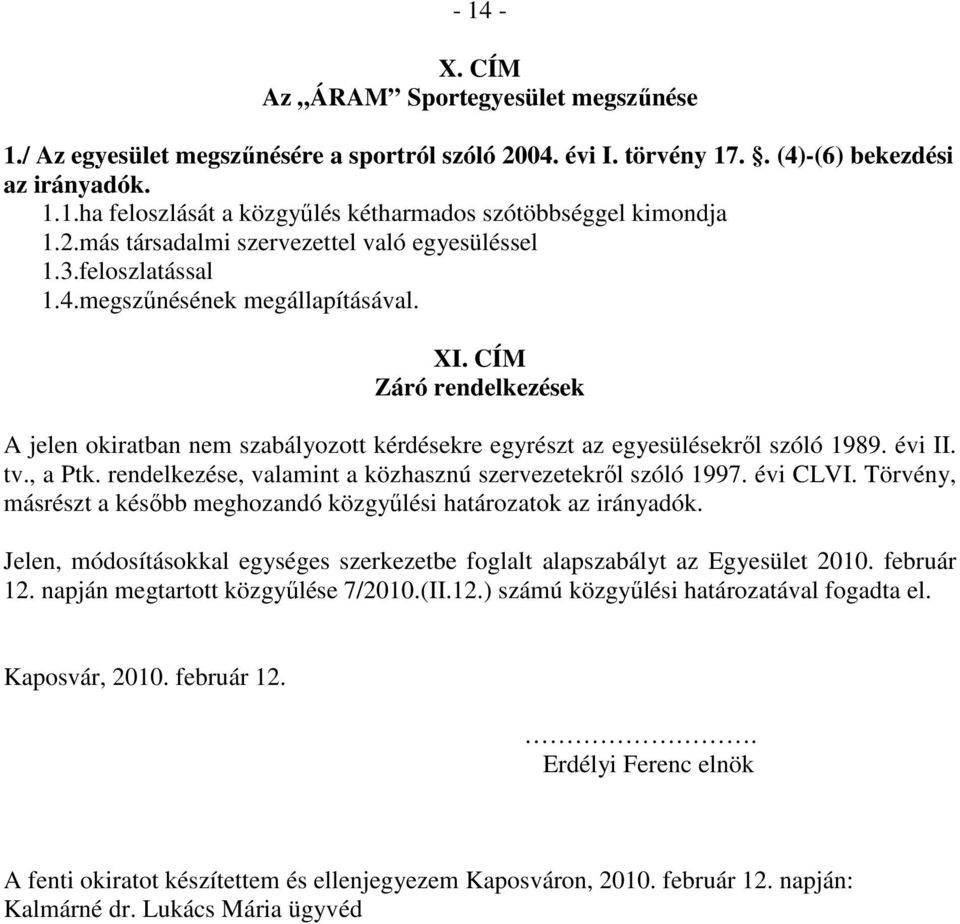 CÍM Záró rendelkezések A jelen okiratban nem szabályozott kérdésekre egyrészt az egyesülésekrıl szóló 1989. évi II. tv., a Ptk. rendelkezése, valamint a közhasznú szervezetekrıl szóló 1997. évi CLVI.