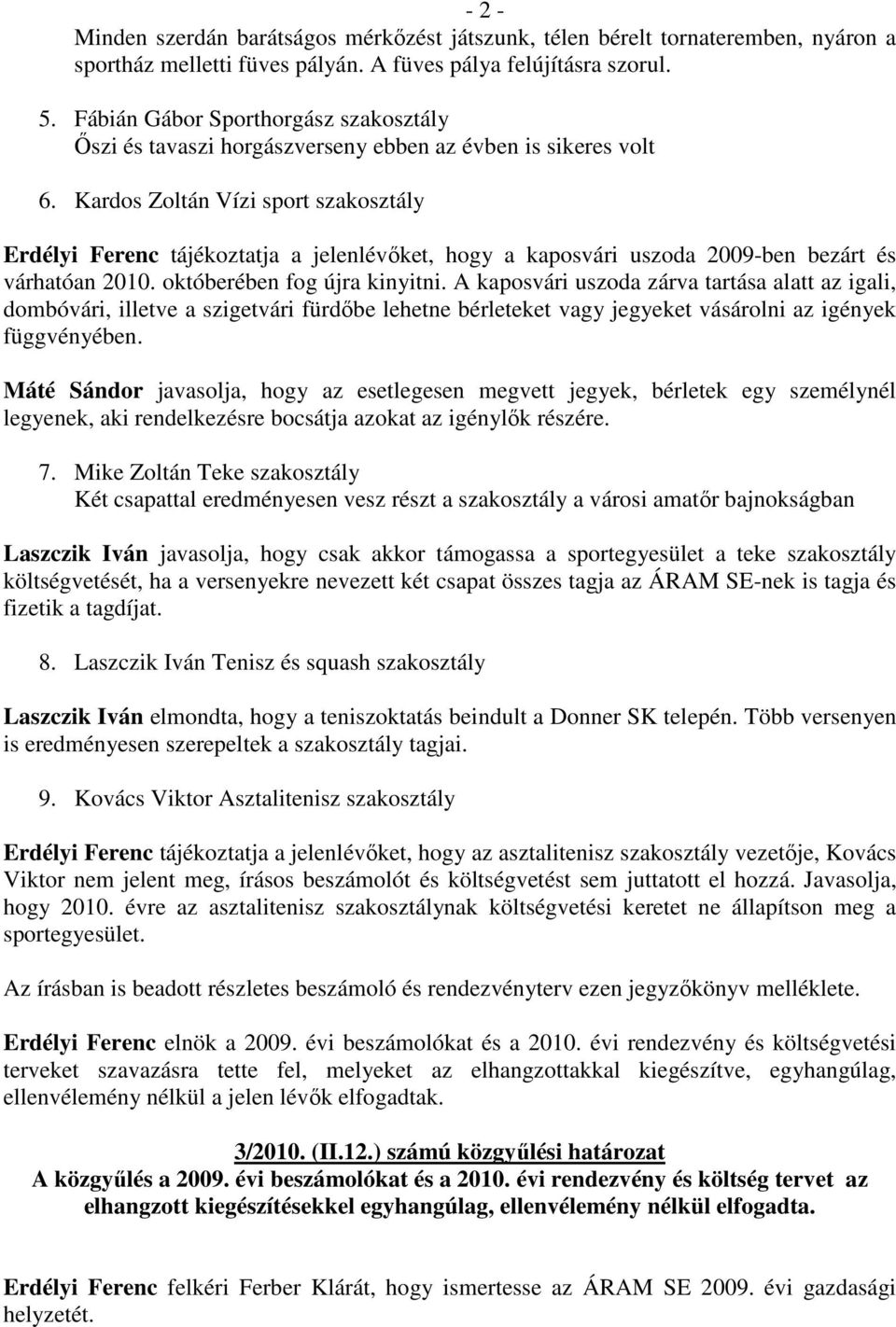 Kardos Zoltán Vízi sport szakosztály Erdélyi Ferenc tájékoztatja a jelenlévıket, hogy a kaposvári uszoda 2009-ben bezárt és várhatóan 2010. októberében fog újra kinyitni.