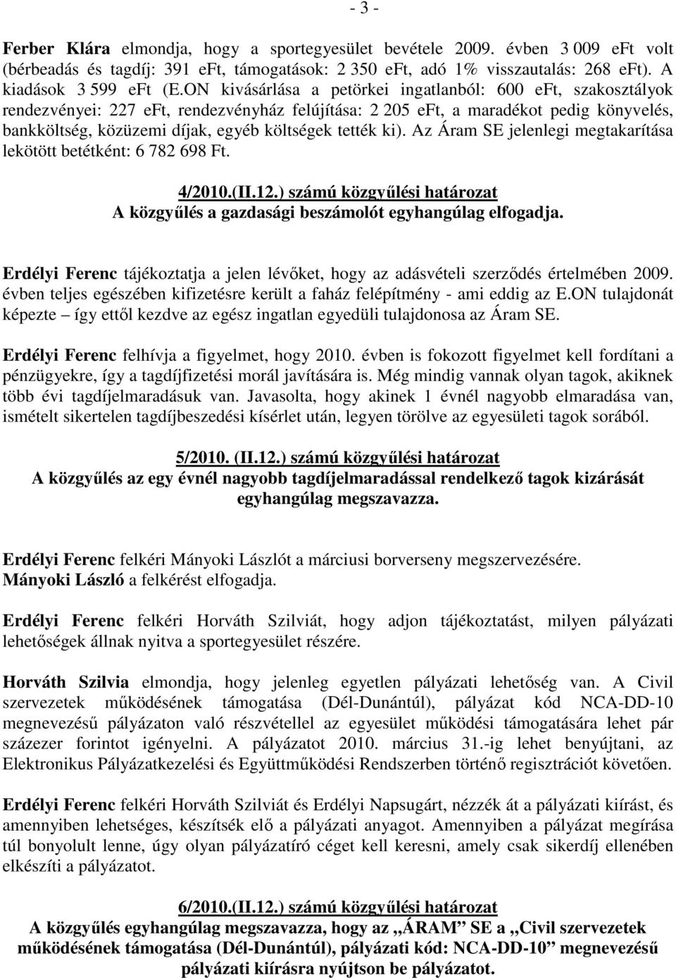 tették ki). Az Áram SE jelenlegi megtakarítása lekötött betétként: 6 782 698 Ft. 4/2010.(II.12.) számú közgyőlési határozat A közgyőlés a gazdasági beszámolót egyhangúlag elfogadja.