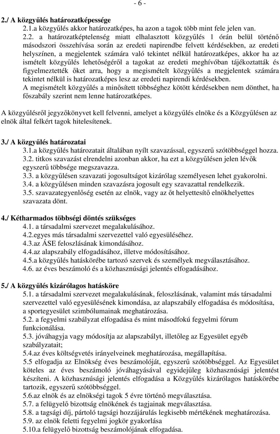 1.a közgyőlés akkor határozatképes, ha azon a tagok több mint fele jelen van. 2.