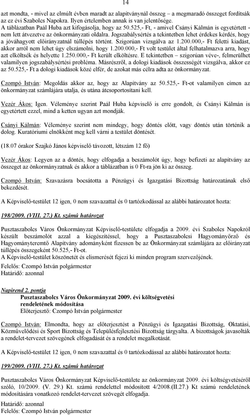 Jogszabálysértés a tekintetben lehet érdekes kérdés, hogy a jóváhagyott előirányzatnál túllépés történt. Szigorúan vizsgálva az 1.200.