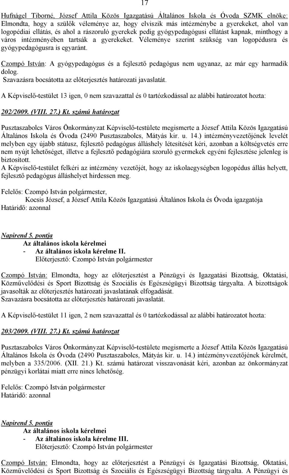 Véleménye szerint szükség van logopédusra és gyógypedagógusra is egyaránt. Czompó István: A gyógypedagógus és a fejlesztő pedagógus nem ugyanaz, az már egy harmadik dolog.