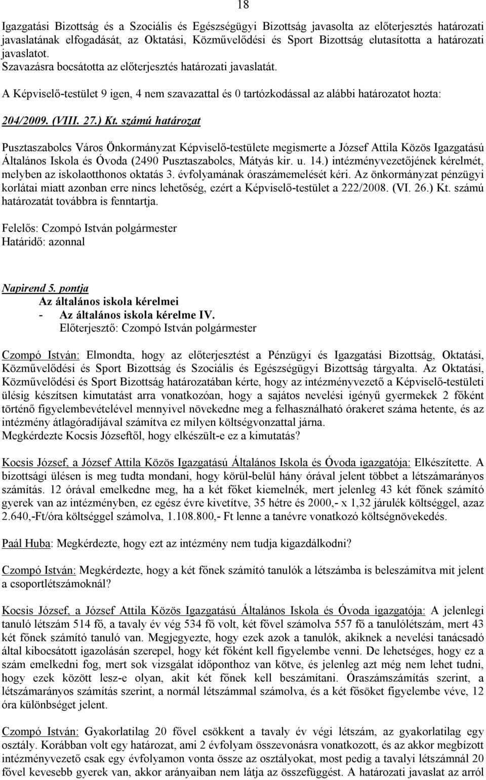 27.) Kt. számú határozat Pusztaszabolcs Város Önkormányzat Képviselő-testülete megismerte a József Attila Közös Igazgatású Általános Iskola és Óvoda (2490 Pusztaszabolcs, Mátyás kir. u. 14.