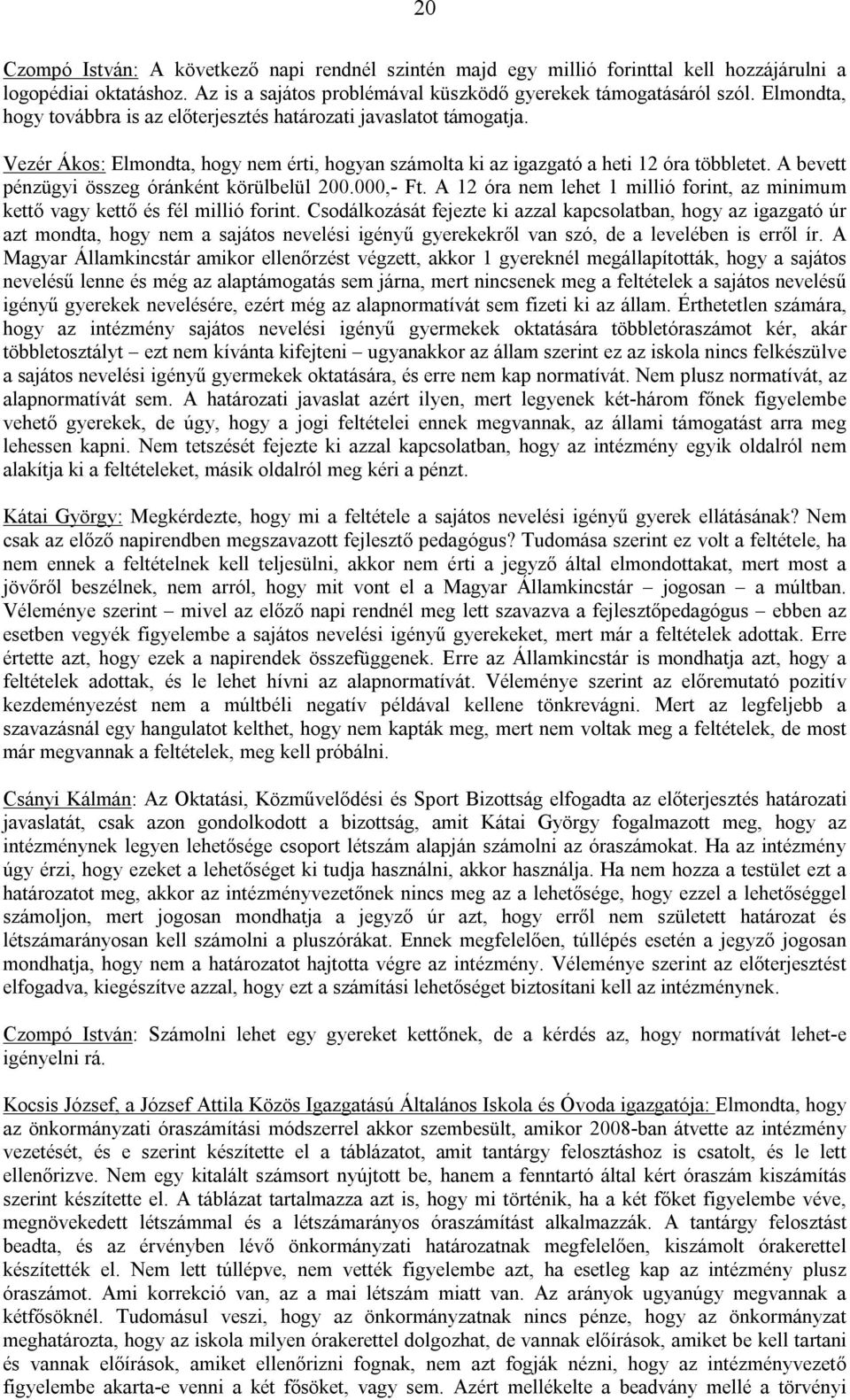 A bevett pénzügyi összeg óránként körülbelül 200.000,- Ft. A 12 óra nem lehet 1 millió forint, az minimum kettő vagy kettő és fél millió forint.