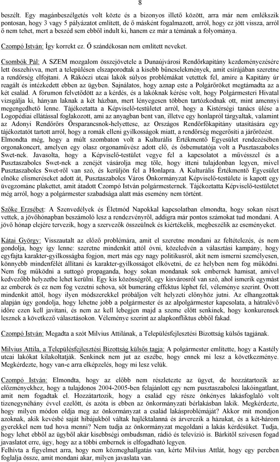 tehet, mert a beszéd sem ebből indult ki, hanem ez már a témának a folyománya. Czompó István: Így korrekt ez. Ő szándékosan nem említett neveket.