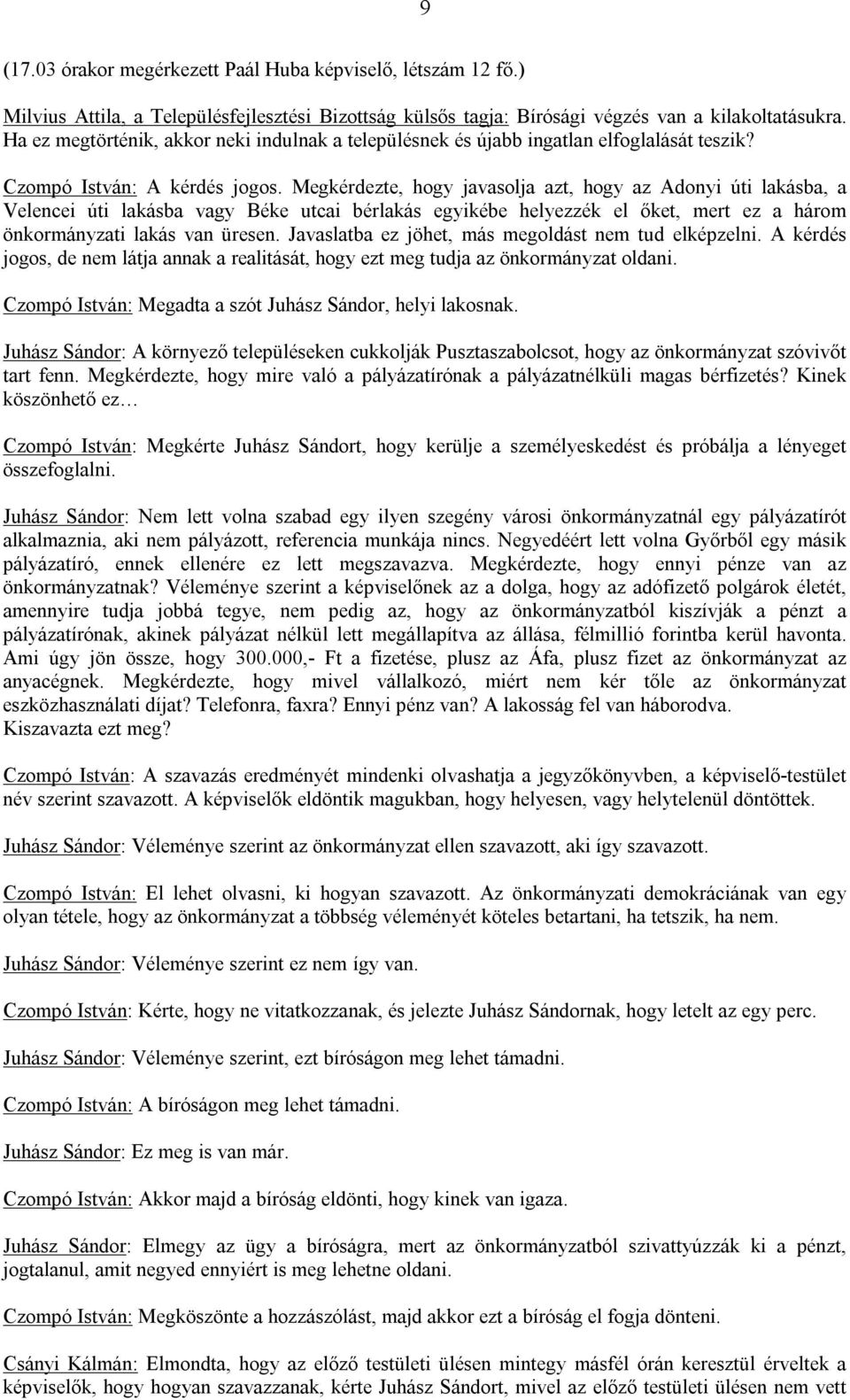 Megkérdezte, hogy javasolja azt, hogy az Adonyi úti lakásba, a Velencei úti lakásba vagy Béke utcai bérlakás egyikébe helyezzék el őket, mert ez a három önkormányzati lakás van üresen.