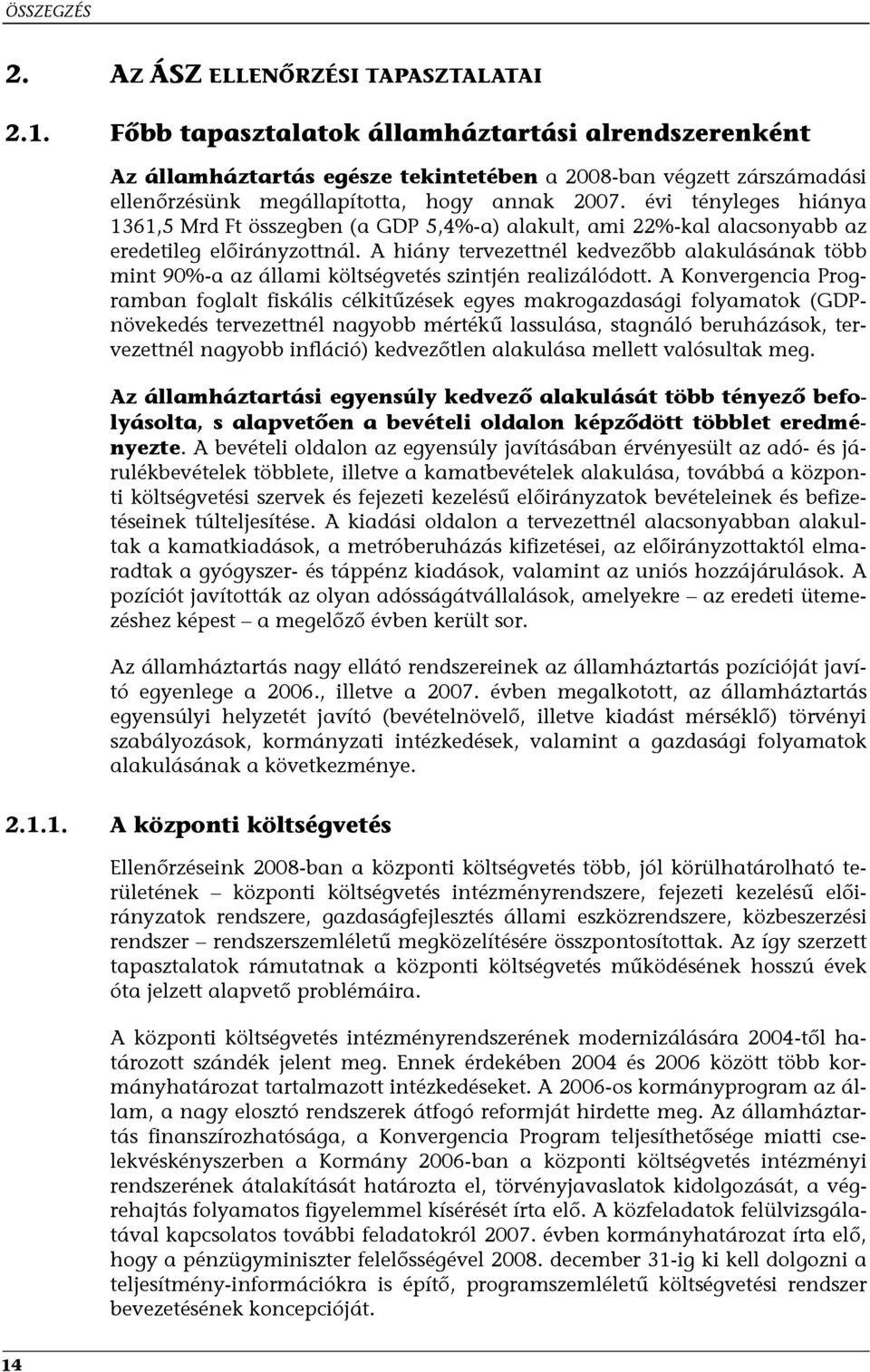 évi tényleges hiánya 1361,5 Mrd Ft összegben (a GDP 5,4%-a) alakult, ami 22%-kal alacsonyabb az eredetileg előirányzottnál.