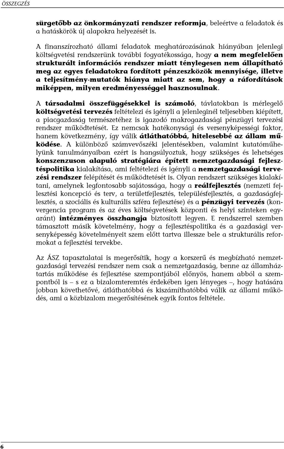 állapítható meg az egyes feladatokra fordított pénzeszközök mennyisége, illetve a teljesítmény-mutatók hiánya miatt az sem, hogy a ráfordítások miképpen, milyen eredményességgel hasznosulnak.