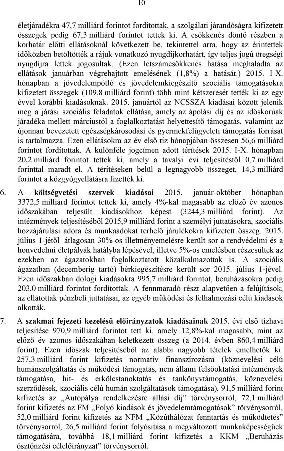 nyugdíjra lettek jogosultak. (Ezen létszámcsökkenés hatása meghaladta az ellátások januárban végrehajtott emelésének (1,8%) a hatását.) 2015. I-X.