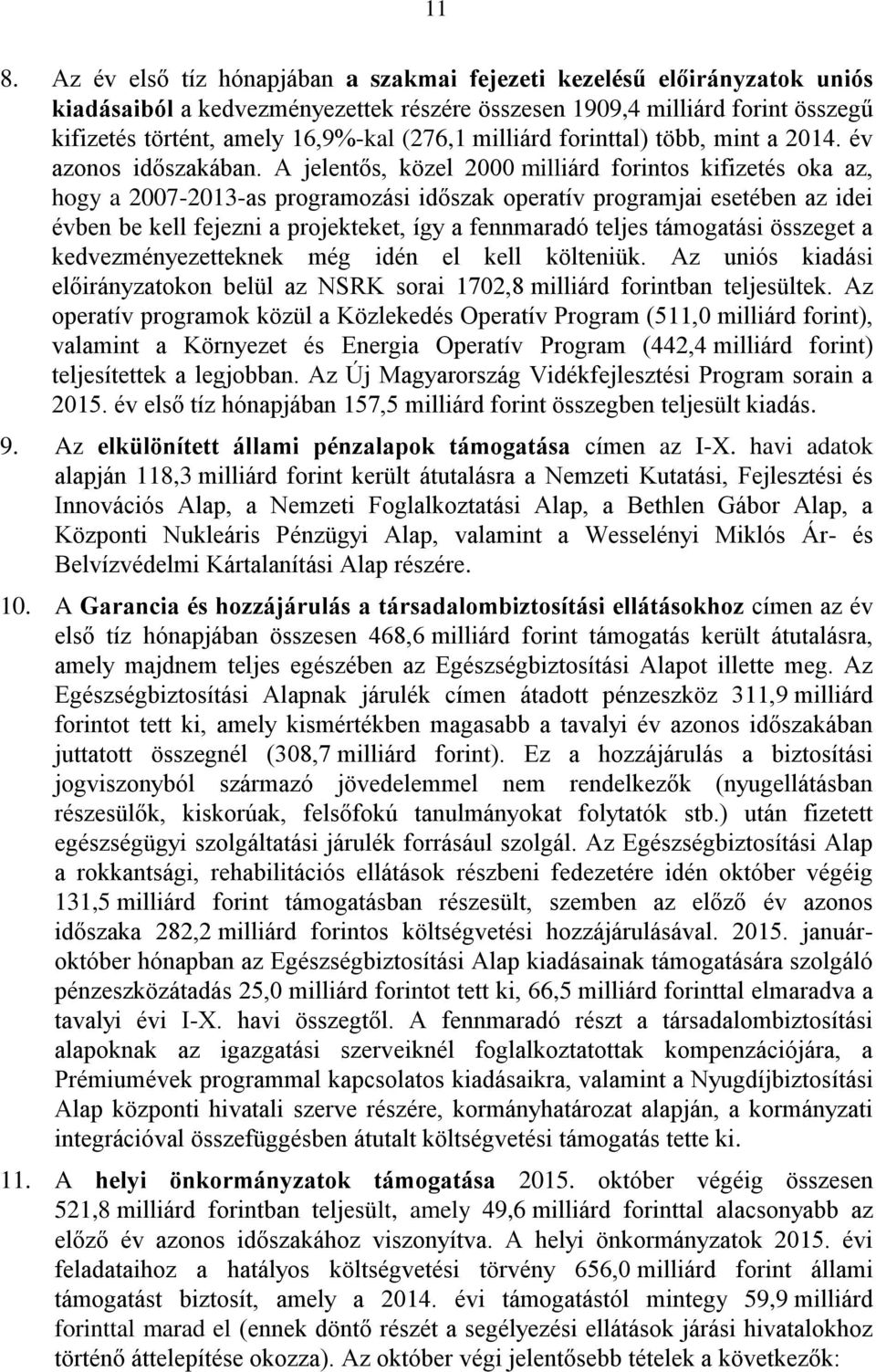 A jelentős, közel 2000 milliárd forintos kifizetés oka az, hogy a 2007-2013-as programozási időszak operatív programjai esetében az idei évben be kell fejezni a projekteket, így a fennmaradó teljes