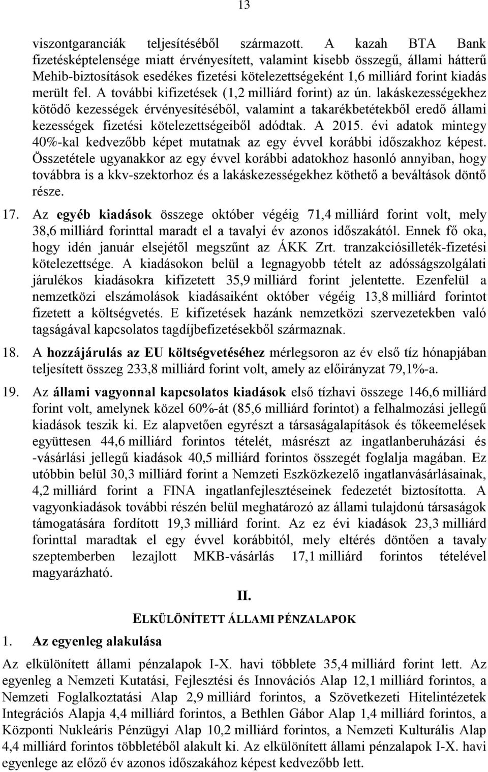 A további kifizetések (1,2 milliárd forint) az ún. lakáskezességekhez kötődő kezességek érvényesítéséből, valamint a takarékbetétekből eredő állami kezességek fizetési kötelezettségeiből adódtak.