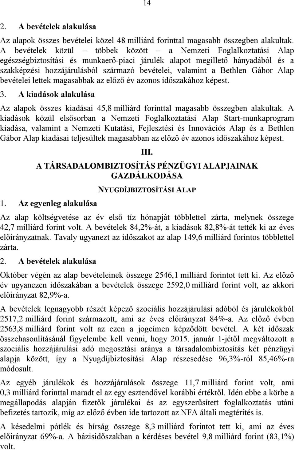 a Bethlen Gábor Alap bevételei lettek magasabbak az előző év azonos időszakához képest. 3. A kiadások alakulása Az alapok összes kiadásai 45,8 milliárd forinttal magasabb összegben alakultak.