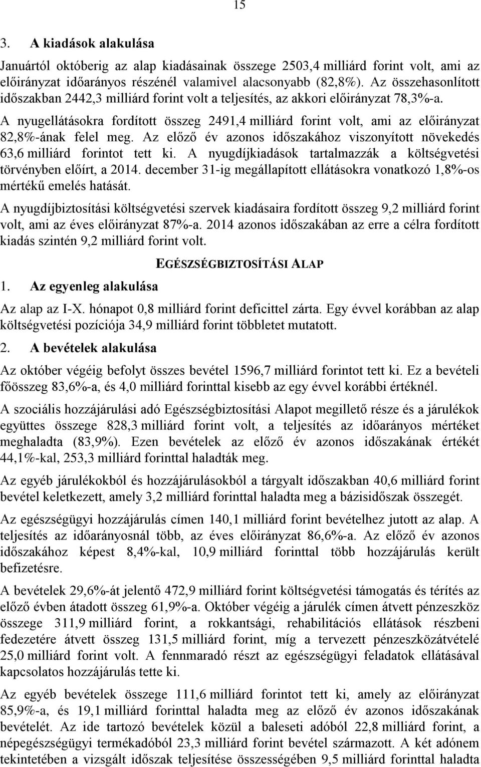 A nyugellátásokra fordított összeg 2491,4 milliárd forint volt, ami az előirányzat 82,8%-ának felel meg. Az előző év azonos időszakához viszonyított növekedés 63,6 milliárd forintot tett ki.