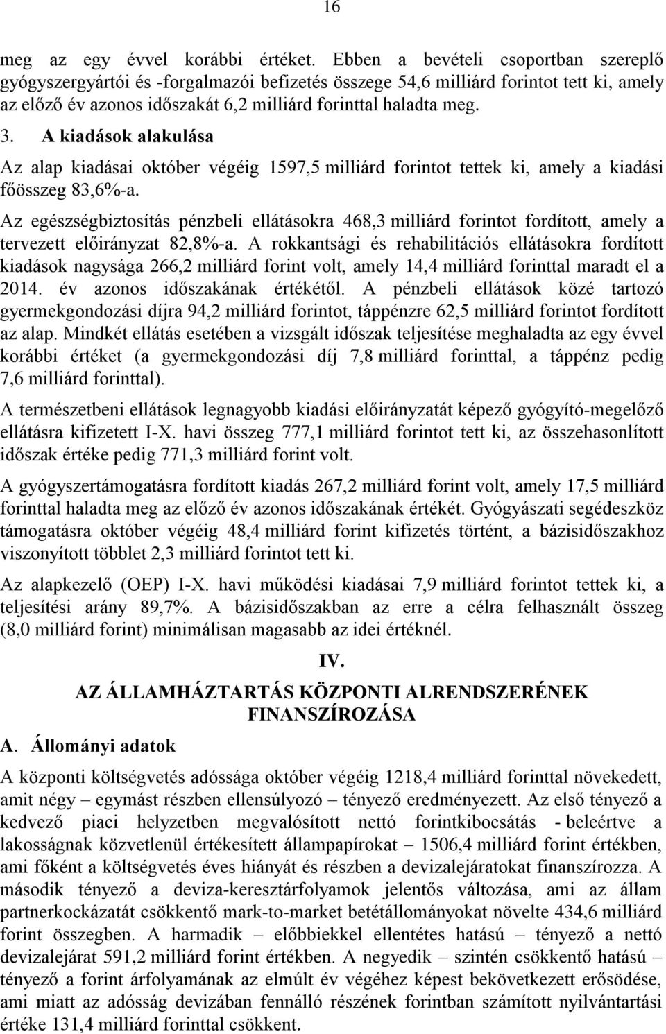 A kiadások alakulása Az alap kiadásai október végéig 1597,5 milliárd forintot tettek ki, amely a kiadási főösszeg 83,6%-a.