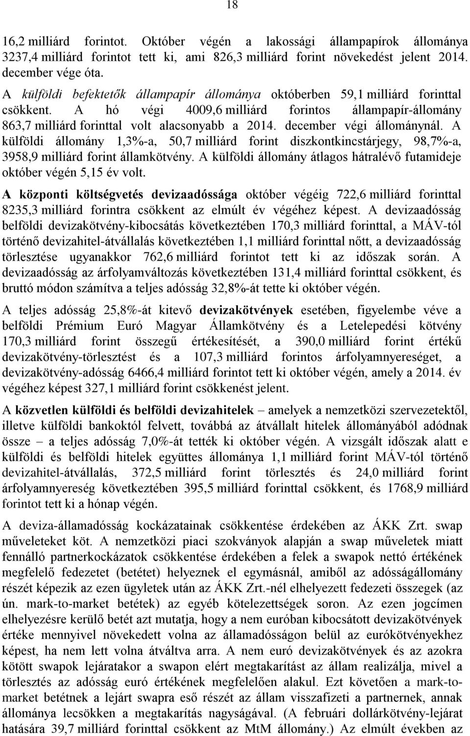 december végi állománynál. A külföldi állomány 1,3%-a, 50,7 milliárd forint diszkontkincstárjegy, 98,7%-a, 3958,9 milliárd forint államkötvény.