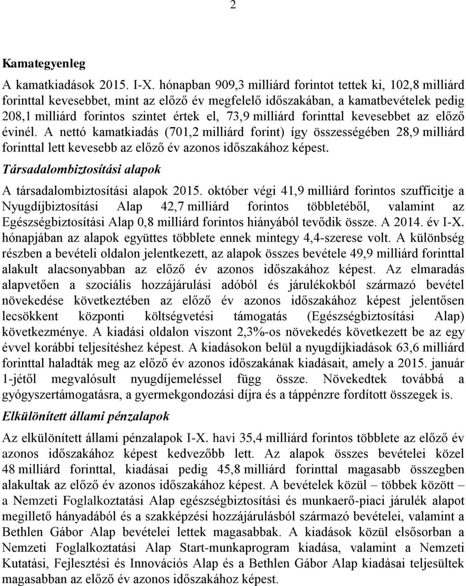 forinttal kevesebbet az előző évinél. A nettó kamatkiadás (701,2 milliárd forint) így összességében 28,9 milliárd forinttal lett kevesebb az előző év azonos időszakához képest.