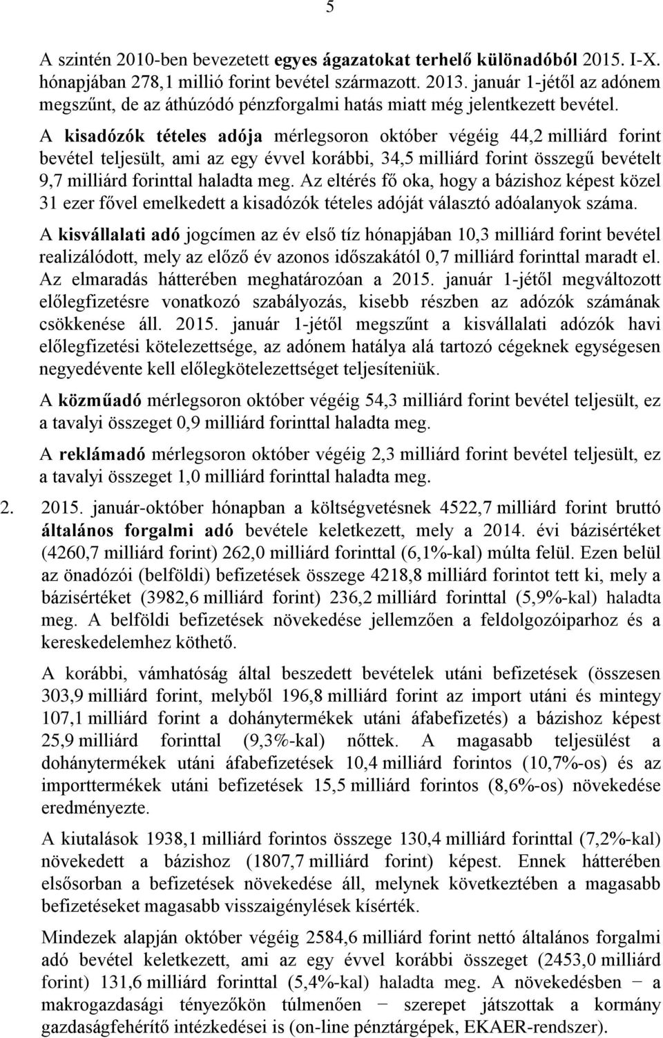 A kisadózók tételes adója mérlegsoron október végéig 44,2 milliárd forint bevétel teljesült, ami az egy évvel korábbi, 34,5 milliárd forint összegű bevételt 9,7 milliárd forinttal haladta meg.