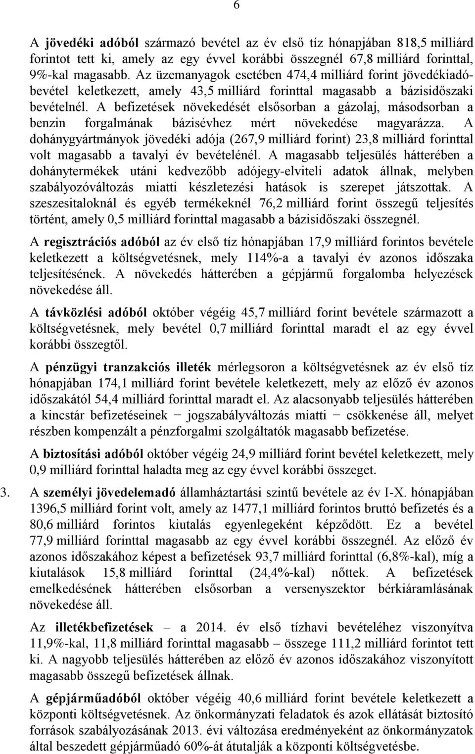 A befizetések növekedését elsősorban a gázolaj, másodsorban a benzin forgalmának bázisévhez mért növekedése magyarázza.