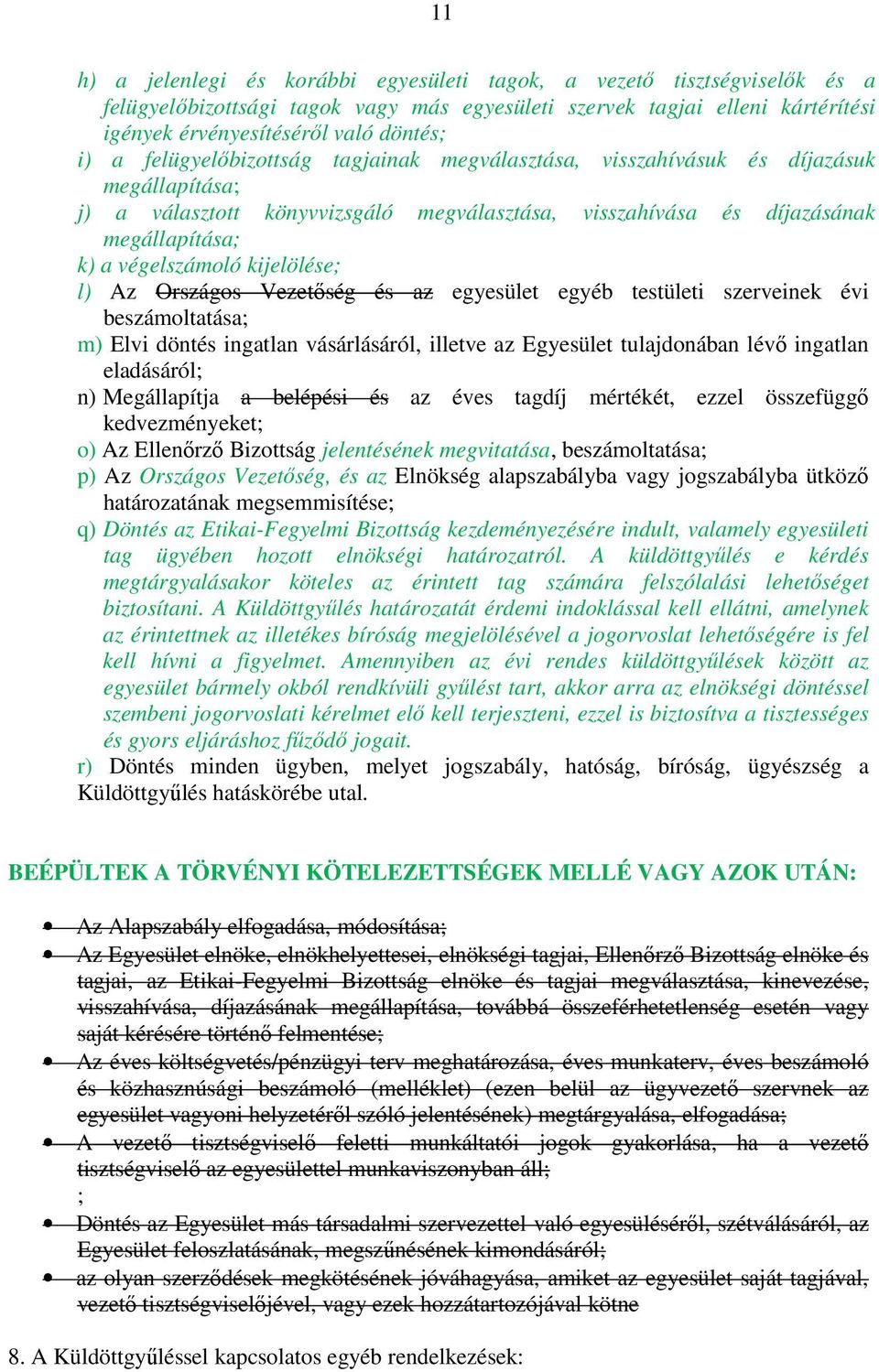 kijelölése; l) Az Országos Vezetőség és az egyesület egyéb testületi szerveinek évi beszámoltatása; m) Elvi döntés ingatlan vásárlásáról, illetve az Egyesület tulajdonában lévő ingatlan eladásáról;