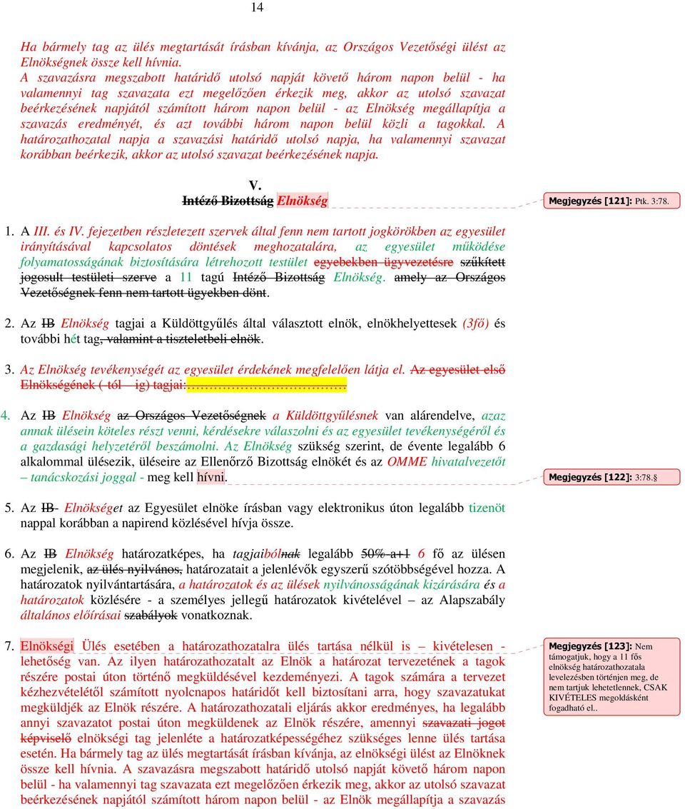 belül - az Elnökség megállapítja a szavazás eredményét, és azt további három napon belül közli a tagokkal.